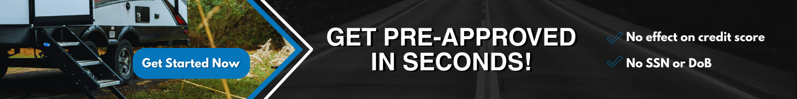 Get pre-approved for RV financing in seconds. No effect on credit score, no SSN or DOB required.