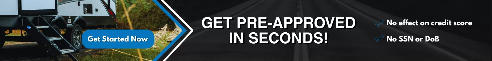 Get pre-approved for RV financing in seconds. No effect on credit score, no SSN or DOB required.